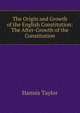 The Origin and Growth of the English Constitution: The After-Growth of the Constitution, Hannis Taylor 