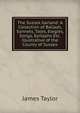The Sussex Garland: A Collection of Ballads, Sonnets, Tales, Elegies, Songs, Epitaphs Etc. Illustrative of the County of Sussex, James Taylor 