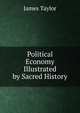 Political Economy Illustrated by Sacred History, James Taylor 