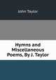 Hymns and Miscellaneous Poems, By J. Taylor, John Taylor 