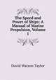 The Speed and Power of Ships: A Manual of Marine Propulsion, Volume 1, David Watson Taylor 