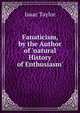 Fanaticism, by the Author of 'natural History of Enthusiasm'., Taylor, Isaac 