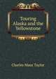 Touring Alaska and the Yellowstone, Charles Maus Taylor 