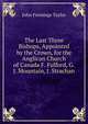 The Last Three Bishops, Appointed by the Crown, for the Anglican Church of Canada F. Fulford, G.J. Mountain, J. Strachan., John Fennings Taylor 