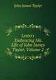 Letters Embracing His Life of John James Tayler, Volume 2, John James Tayler 