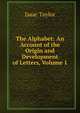 The Alphabet: An Account of the Origin and Development of Letters, Volume 1, Taylor, Isaac 