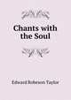 Chants with the Soul, Edward Robeson Taylor 