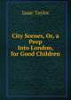 City Scenes, Or, a Peep Into London, for Good Children, Taylor, Isaac 