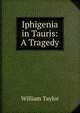 Iphigenia in Tauris: A Tragedy, William Taylor 