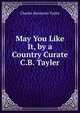 May You Like It, by a Country Curate C.B. Tayler., Charles Benjamin Tayler 