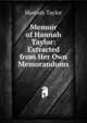 Memoir of Hannah Taylor: Extracted from Her Own Memorandums, Hannah Taylor 