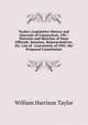 Taylor's Legislative History and Souvenir of Connecticut, 190-: Portraits and Sketches of State Officials, Senators, Representatives, Etc. List of . Convention of 1902. the Proposed Constitution, William Harrison Taylor 