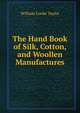 The Hand Book of Silk, Cotton, and Woollen Manufactures, Taylor, W. C. 