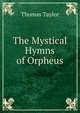 The Mystical Hymns of Orpheus, Thomas Taylor 
