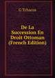 De La Succession En Droit Ottoman (French Edition), G Tchacos 