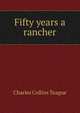 Fifty years a rancher, Charles Collins Teague 