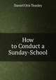 How to Conduct a Sunday-School, Daniel Otis Teasley 