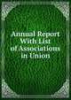 Annual Report With List of Associations in Union., 