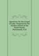 Questions On the Gospel of Luke: Prepared for the Sunday-School of the South Parish, Portsmouth, N.H., 