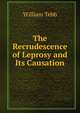 The Recrudescence of Leprosy and Its Causation, William Tebb 