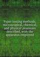 Paper testing methods; microscopical, chemical, and physical processes described, with the apparatus employed, 