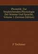Phonetik: Zur Vergleichenden Physiologie Der Stimme Und Sprache, Volume 1 (German Edition), F Techmer 