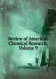 Review of American Chemical Research, Volume 9, 