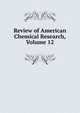 Review of American Chemical Research, Volume 12, 