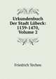 Urkundenbuch Der Stadt Lubeck: 1139-1470, Volume 2, Friedrich Techen 