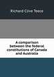 A comparison between the federal constitutions of Canada and Australia, Richard Clive Teece 