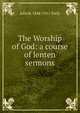 The Worship of God: a course of lenten sermons, John R. 1848-1911 Teefy 