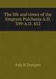 The life and times of the Empress Pulcheria A.D. 399-A.D. 452, Ada B Teetgen 