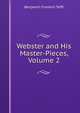 Webster and His Master-Pieces, Volume 2, Benjamin Franklin Tefft 