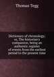 Dictionary of chronology; or, The historian's companion, being an authentic register of events from the earliest period to the present time, Thomas Tegg 