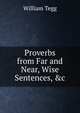 Proverbs from Far and Near, Wise Sentences, &c, William Tegg 