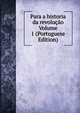 Para a historia da revolucao Volume 1 (Portuguese Edition), 