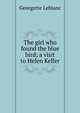 The girl who found the blue bird; a visit to Helen Keller, Georgette LeBlanc 