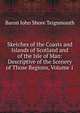 Sketches of the Coasts and Islands of Scotland and of the Isle of Man: Descriptive of the Scenery of Those Regions, Volume 1, Baron John Shore Teignmouth 