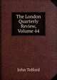The London Quarterly Review, Volume 44, John Telford 