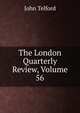 The London Quarterly Review, Volume 56, John Telford 