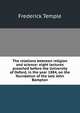 The relations between religion and science: eight lectures preached before the University of Oxford, in the year 1884, on the foundation of the late John Bampton, Frederick Temple 