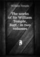 The works of Sir William Temple, Bart.: in two volumes, William Temple 