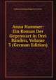 Anna Hammer: Ein Roman Der Gegenwart in Drei Banden, Volume 3 (German Edition), Jodocus Donatus Hubertus Temme 