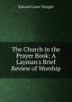 The Church in the Prayer Book: A Layman's Brief Review of Worship, Edward Lowe Temple 