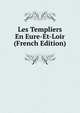 Les Templiers En Eure-Et-Loir (French Edition), 