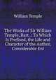 The Works of Sir William Temple, Bart .: To Which Is Prefixed, the Life and Character of the Author, Considerable Enl, William Temple 