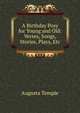 A Birthday Posy for Young and Old: Verses, Songs, Stories, Plays, Etc, Augusta Temple 