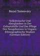 Volksbrauche Und Aberglauben in Der Geburtshilfe Und Der Pflege Des Neugebornen in Ungarn: Ethnographische Studien (German Edition), Rudolf Temesvary 