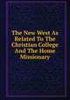 The New West As Related To The Christian College And The Home Missionary, 
