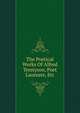 The Poetical Works Of Alfred Tennyson, Poet Laureate, Etc, 